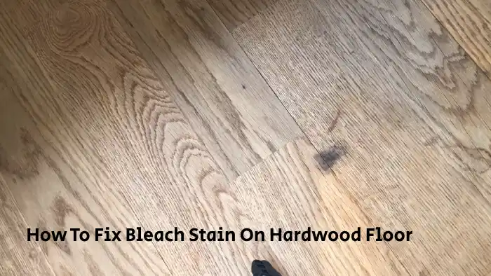 How to Fix Bleach Stain on Hardwood Floor: 6 Easy Steps