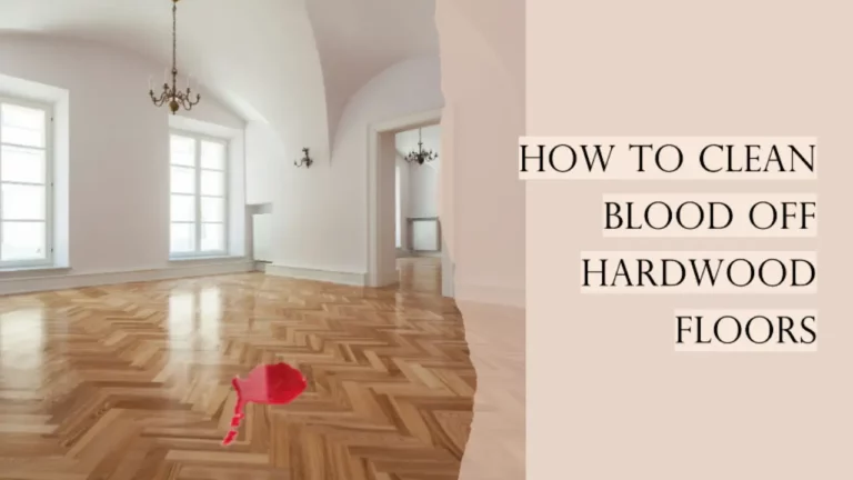 How to Clean Blood off Hardwood Floors: 3 Methods [DIY]