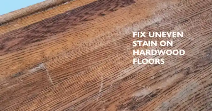How to Fix Uneven Stain on Hardwood Floors: 6 Steps [Easy to Follow]