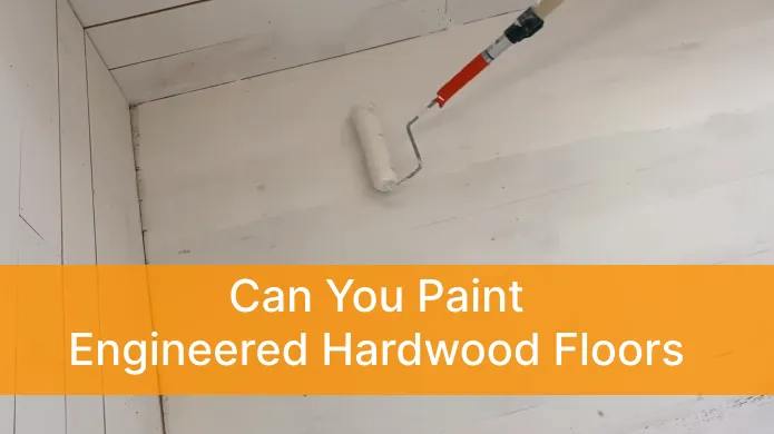 Can You Paint Engineered Hardwood Floors: The Truth